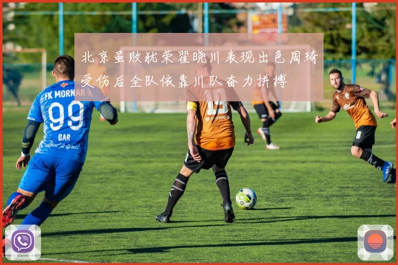 北京虽败犹荣翟晓川表现出色周琦受伤后全队依靠川队奋力拼搏