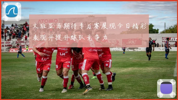 文班亚马期待季后赛展现今日精彩表现并提升球队竞争力