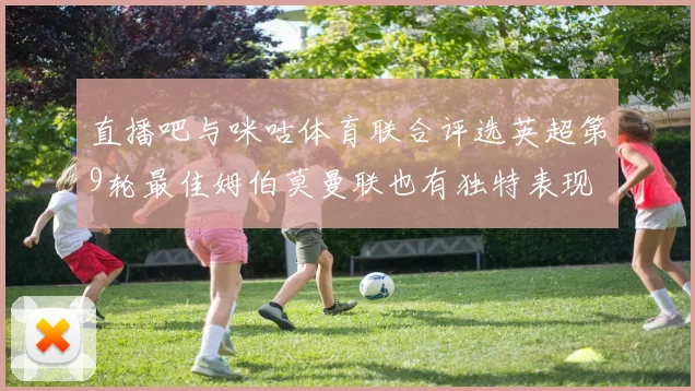 直播吧与咪咕体育联合评选英超第9轮最佳姆伯莫曼联也有独特表现