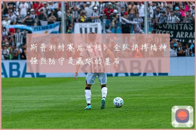 斯普利特赛后总结：全队拼搏精神强烈防守是赢球的基石